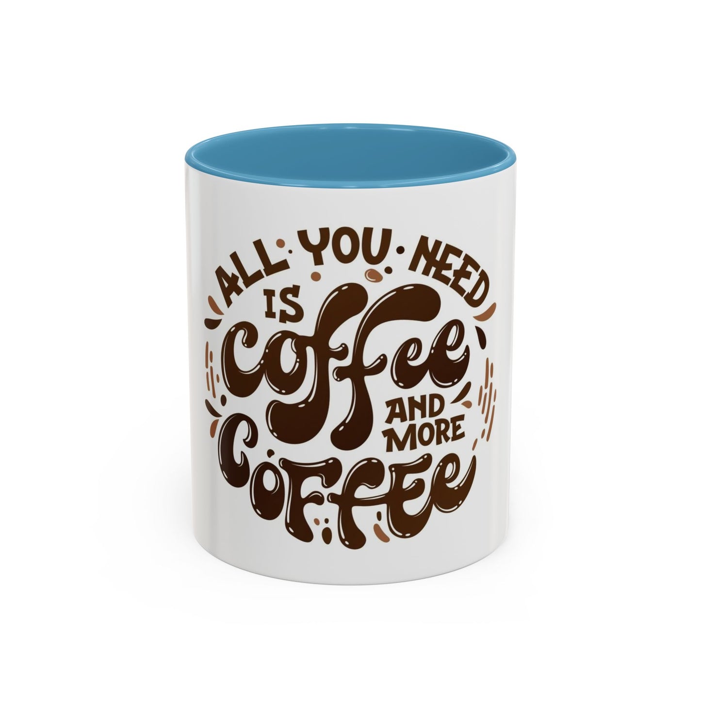 Funny Coffee Mug - "All You Need is Coffee and More Coffee"