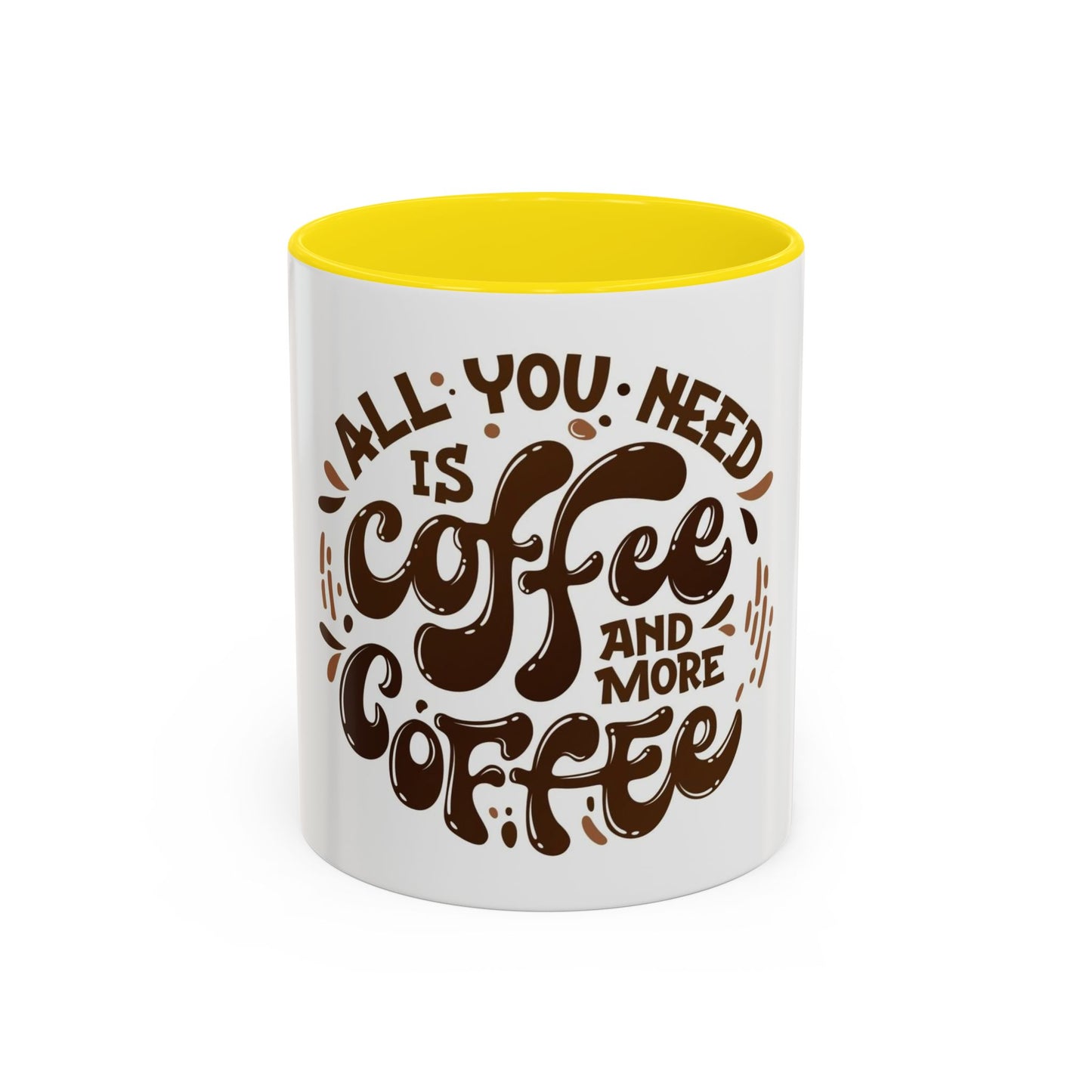 Funny Coffee Mug - "All You Need is Coffee and More Coffee"