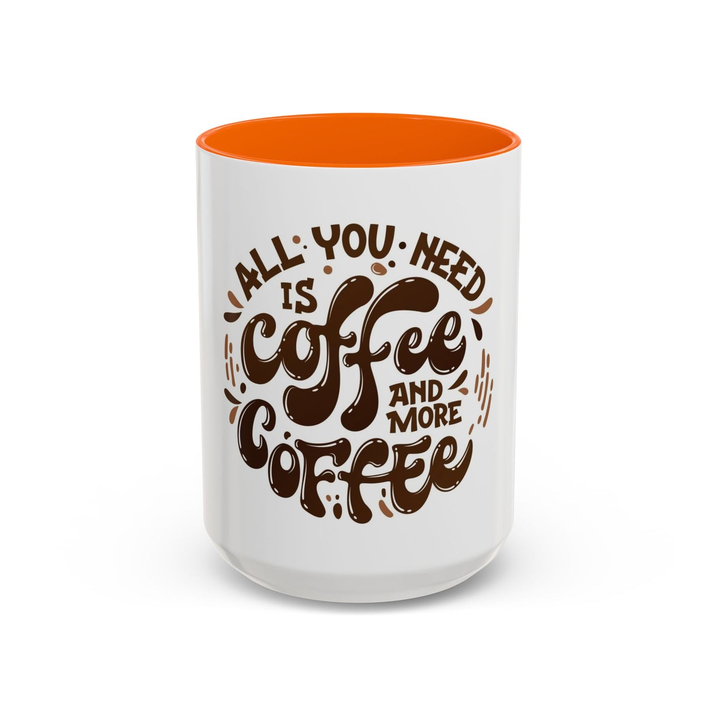 Funny Coffee Mug - "All You Need is Coffee and More Coffee"