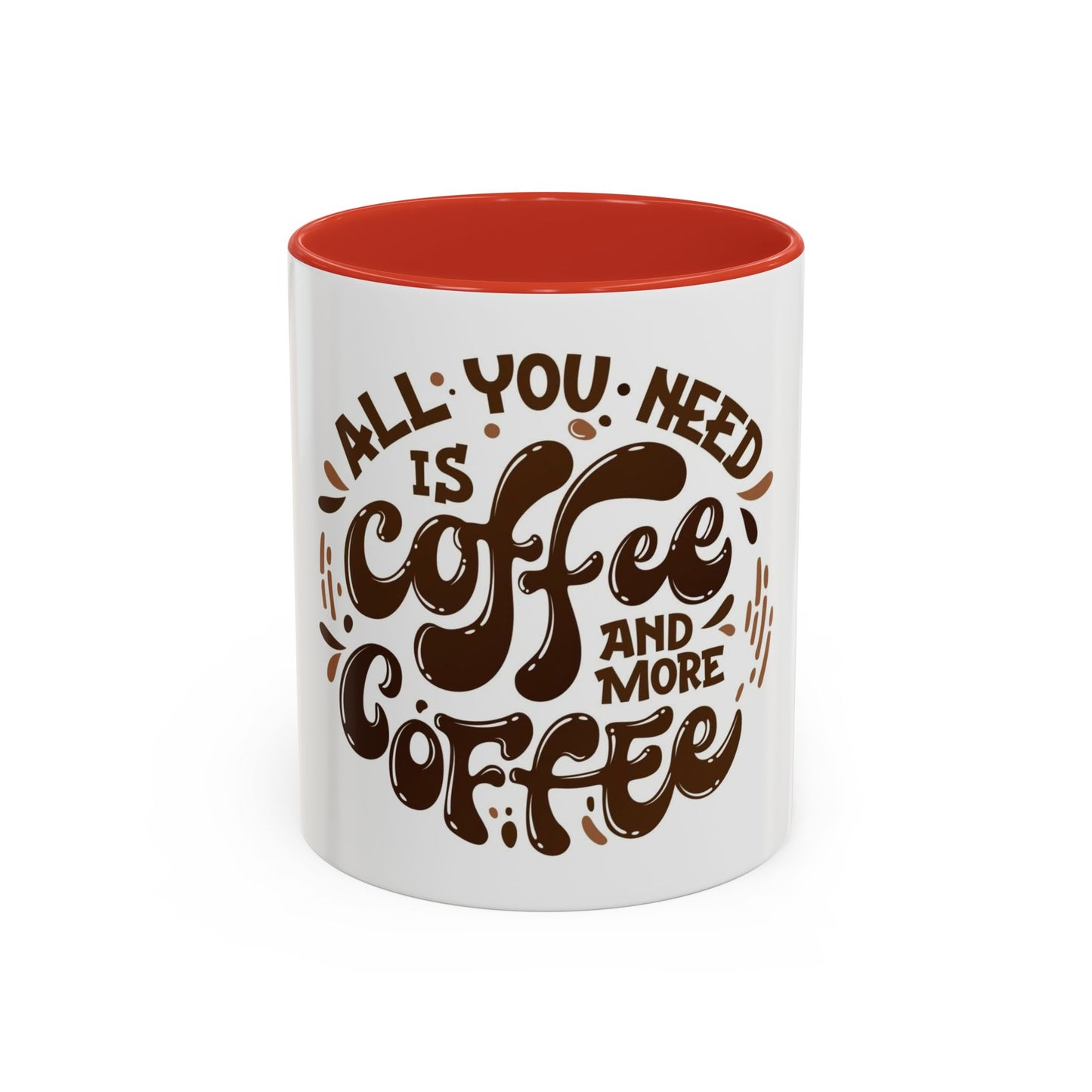 Funny Coffee Mug - "All You Need is Coffee and More Coffee"