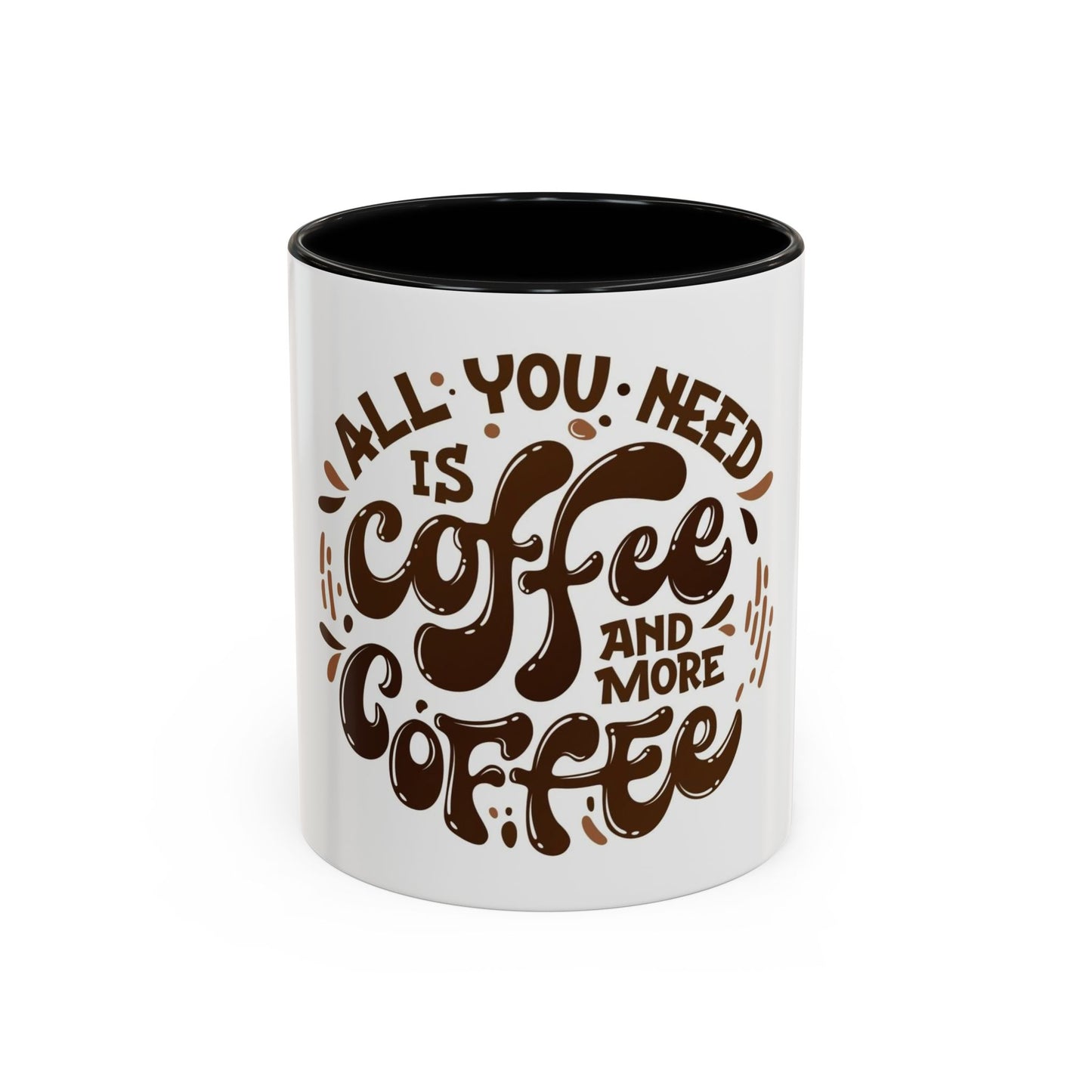 Funny Coffee Mug - "All You Need is Coffee and More Coffee"