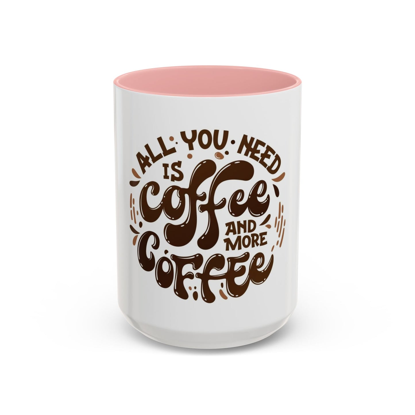 Funny Coffee Mug - "All You Need is Coffee and More Coffee"