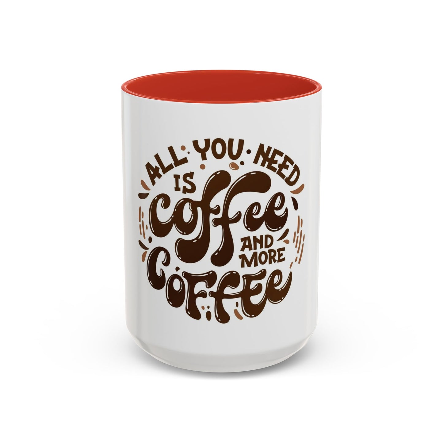 Funny Coffee Mug - "All You Need is Coffee and More Coffee"