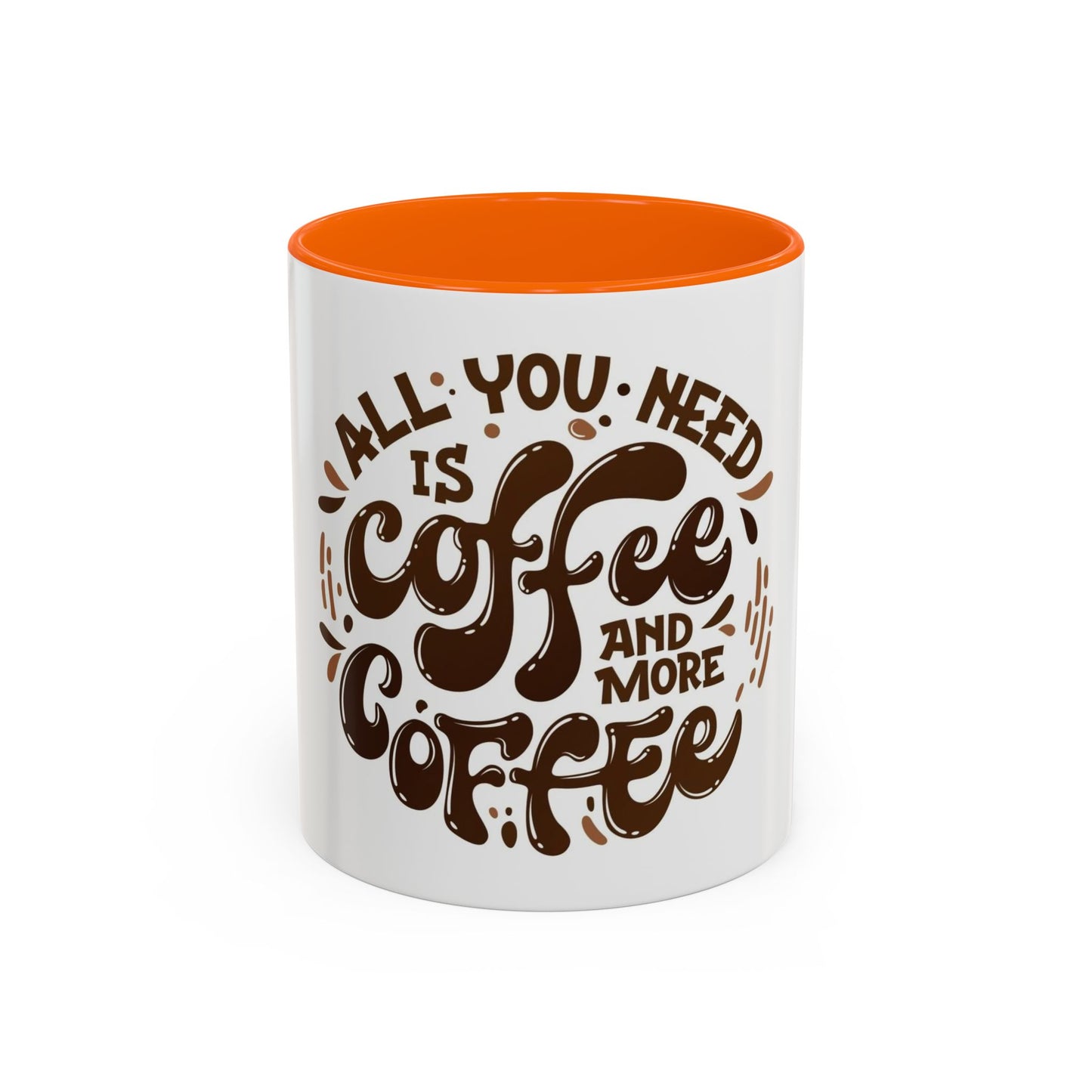 Funny Coffee Mug - "All You Need is Coffee and More Coffee"