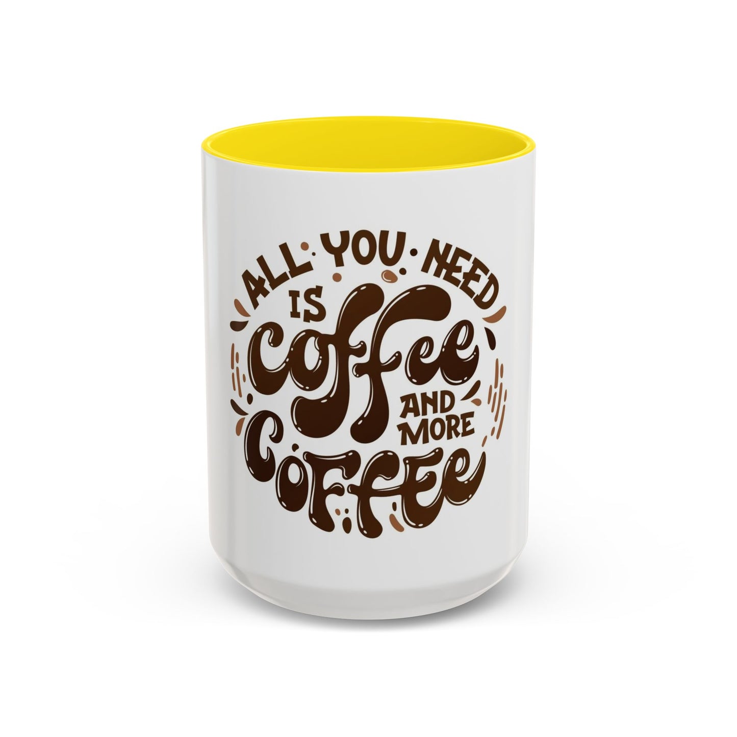 Funny Coffee Mug - "All You Need is Coffee and More Coffee"