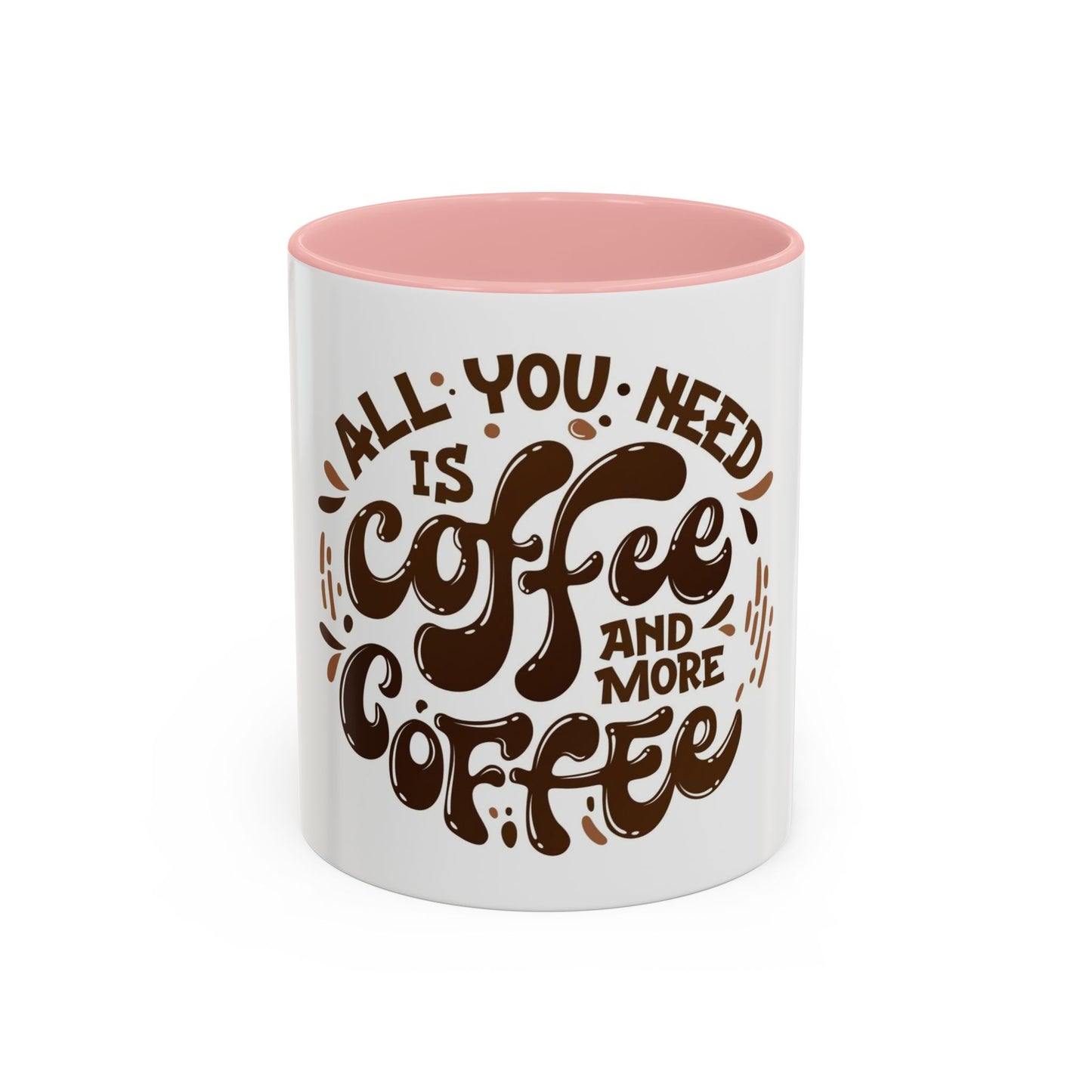 Funny Coffee Mug - "All You Need is Coffee and More Coffee"